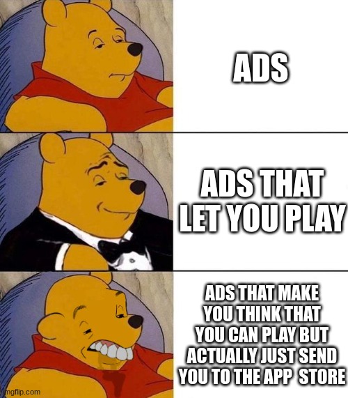 HELLO | ADS; ADS THAT LET YOU PLAY; ADS THAT MAKE YOU THINK THAT YOU CAN PLAY BUT ACTUALLY JUST SEND YOU TO THE APP  STORE | image tagged in best better blurst | made w/ Imgflip meme maker