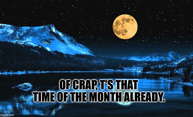 She's being evil again. | OF CRAP, T'S THAT TIME OF THE MONTH ALREADY. | image tagged in full moon ritual,the red time,werewolf | made w/ Imgflip meme maker