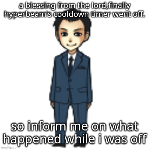 Moriarty but a shimeji | a blessing from the lord,finally hyperbeam's cooldown timer went off. so inform me on what happened while i was off | image tagged in moriarty but a shimeji | made w/ Imgflip meme maker
