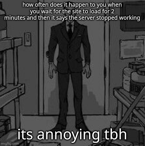 Funny retard | how often does it happen to you when you wait for the site to load for 2 minutes and then it says the server stopped working; its annoying tbh | image tagged in funny retard | made w/ Imgflip meme maker
