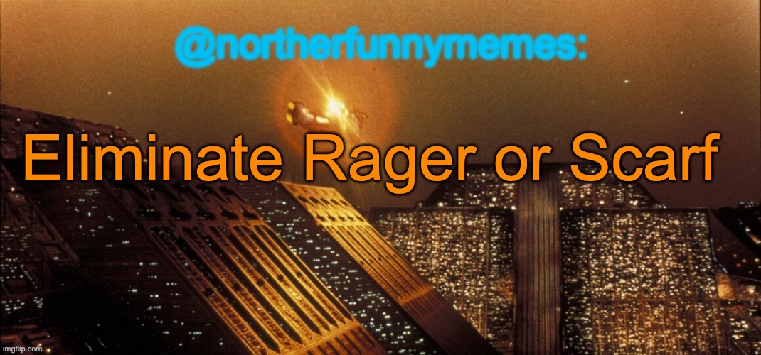 northerfunnymemes announcement template | Eliminate Rager or Scarf | image tagged in northerfunnymemes announcement template,voting game s6 | made w/ Imgflip meme maker
