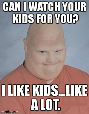 Dumb Baldo | CAN I WATCH YOUR KIDS FOR YOU? I LIKE KIDS...LIKE A LOT. | image tagged in dumb baldo | made w/ Imgflip meme maker