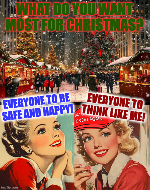 Christmas will feel like 1941 again. | WHAT DO YOU WANT
MOST FOR CHRISTMAS? EVERYONE TO
THINK LIKE ME! EVERYONE TO BE
SAFE AND HAPPY! | image tagged in memes,christmas,pearl harbor | made w/ Imgflip meme maker