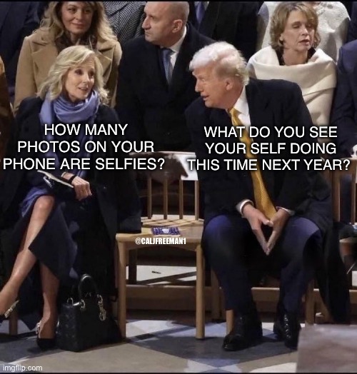 Jill and Trump share an intimate moment… | HOW MANY PHOTOS ON YOUR PHONE ARE SELFIES? WHAT DO YOU SEE YOUR SELF DOING THIS TIME NEXT YEAR? @CALJFREEMAN1 | image tagged in joe biden,maga,flotus,president trump,presidential race,democrats | made w/ Imgflip meme maker