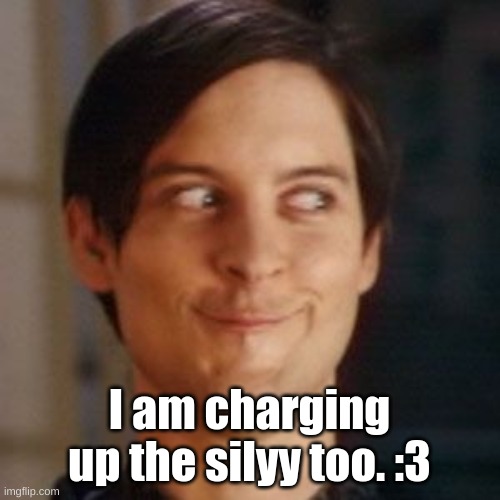 Tobey Maguire silly | I am charging up the silyy too. :3 | image tagged in tobey maguire silly | made w/ Imgflip meme maker