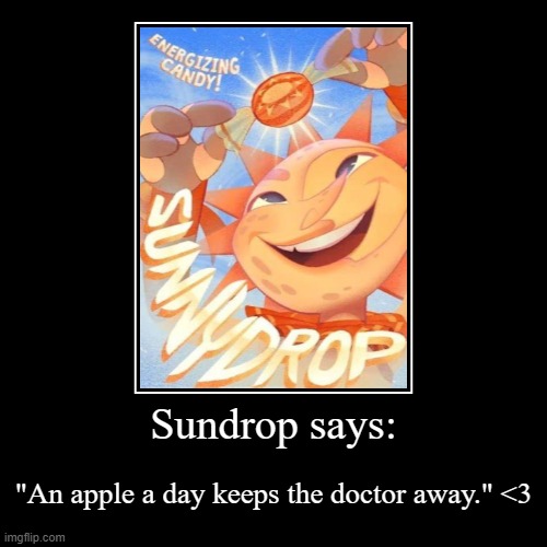 I love sundrop sm he is just so wholesome T^T | Sundrop says: | "An apple a day keeps the doctor away." <3 | image tagged in funny,demotivationals,sun,i have no idea | made w/ Imgflip demotivational maker