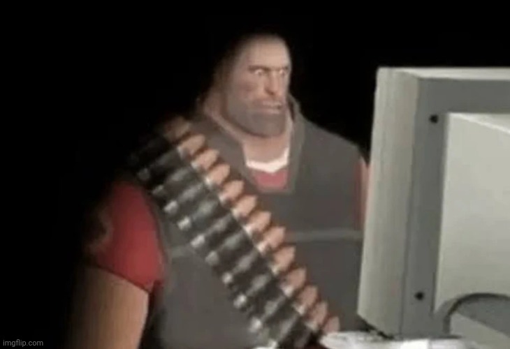 heavy from tf2 looking at computer | image tagged in heavy from tf2 looking at computer | made w/ Imgflip meme maker