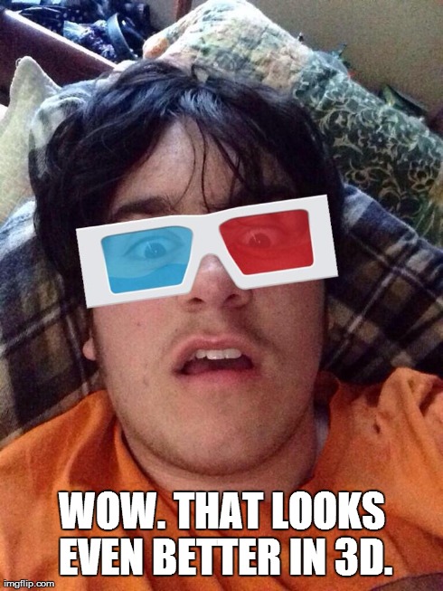 Wow. That looks even better in 3D. | WOW. THAT LOOKS EVEN BETTER IN 3D. | image tagged in 3d,glasses,wow,funny,hilarious,cool | made w/ Imgflip meme maker