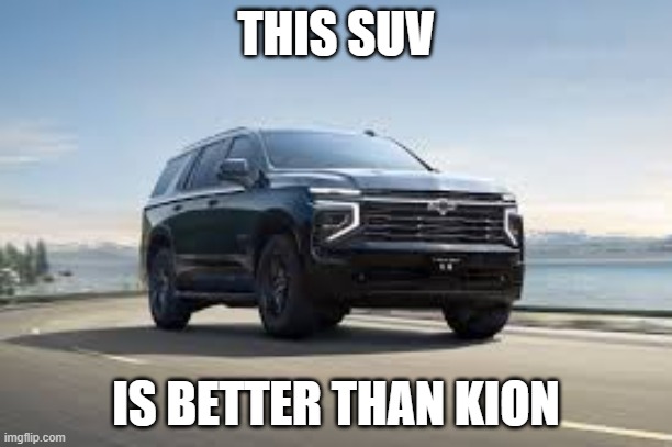 SUV | THIS SUV; IS BETTER THAN KION | image tagged in suv | made w/ Imgflip meme maker