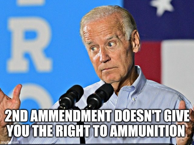 Last minute EO times | 2ND AMMENDMENT DOESN'T GIVE YOU THE RIGHT TO AMMUNITION | image tagged in joe biden shrug | made w/ Imgflip meme maker