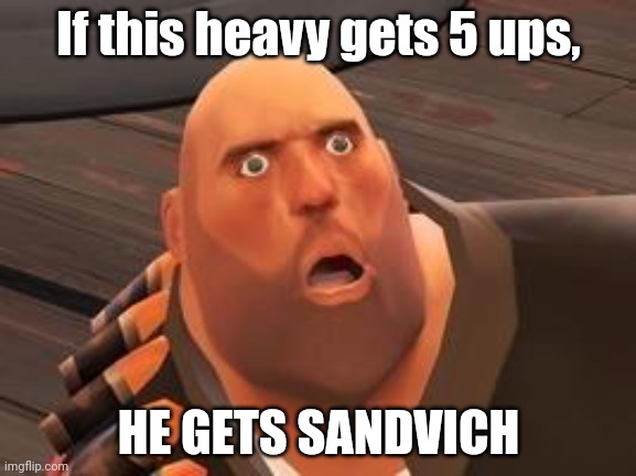 TF2 Heavy | If this heavy gets 5 ups, HE GETS SANDVICH | image tagged in tf2 heavy | made w/ Imgflip meme maker