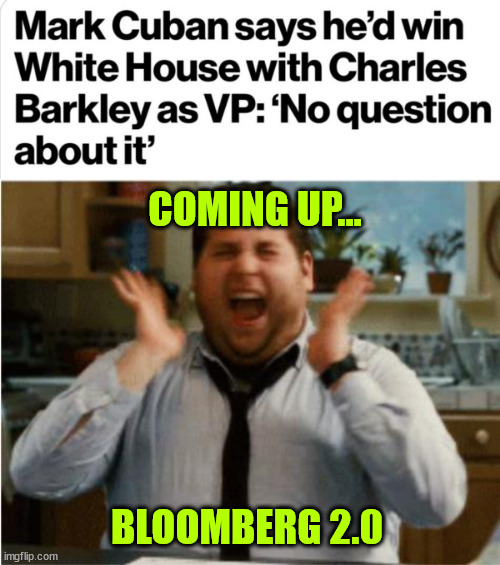 Why didn't you run Mark? | COMING UP... BLOOMBERG 2.0 | image tagged in cuban,trash talking again,lol | made w/ Imgflip meme maker