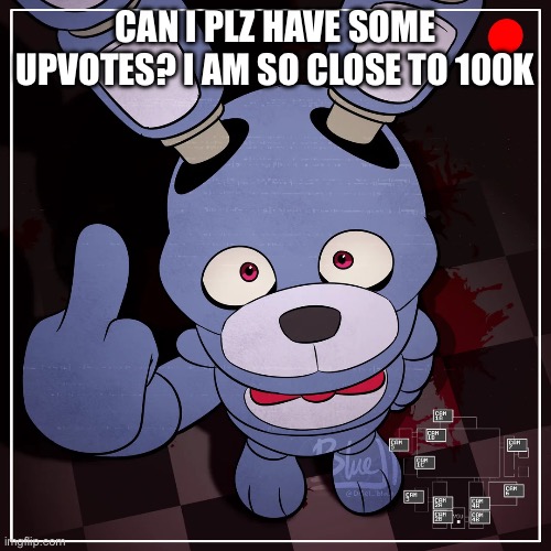 fnaf | CAN I PLZ HAVE SOME UPVOTES? I AM SO CLOSE TO 100K | image tagged in fnaf | made w/ Imgflip meme maker