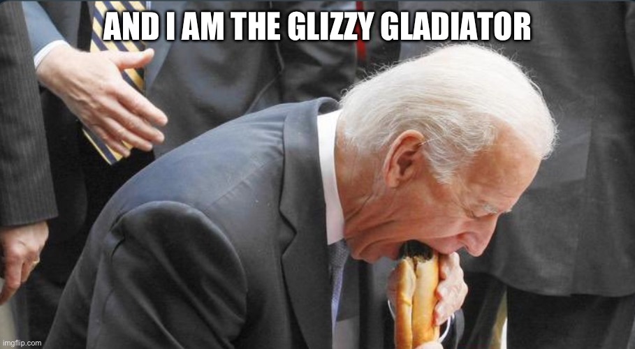 Glizzy gulper | AND I AM THE GLIZZY GLADIATOR | image tagged in glizzy gulper | made w/ Imgflip meme maker