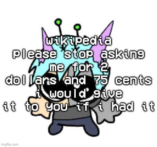 adrenaline shot but hes a silly goober | wikipedia please stop asking me for 2 dollars and 75 cents i would give it to you if i had it | image tagged in adrenaline shot but hes a silly goober | made w/ Imgflip meme maker