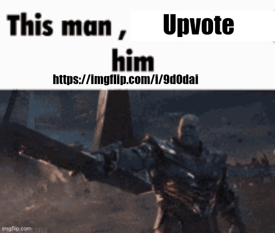 This man, _____ him | Upvote; https://imgflip.com/i/9d0dai | image tagged in this man _____ him | made w/ Imgflip meme maker