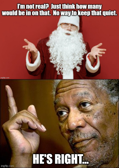 Think about it | HE'S RIGHT... | image tagged in santa,is right,think about it | made w/ Imgflip meme maker