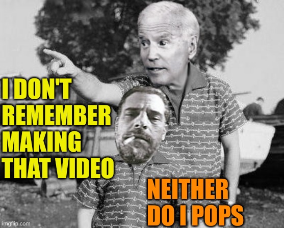 Joe and Hunter Biden Look Son cross-over template | I DON'T REMEMBER MAKING THAT VIDEO NEITHER DO I POPS | image tagged in joe and hunter biden look son cross-over template | made w/ Imgflip meme maker