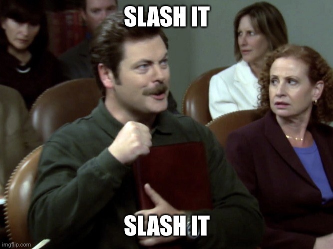 Ron Swanson Slash It | SLASH IT SLASH IT | image tagged in ron swanson slash it | made w/ Imgflip meme maker