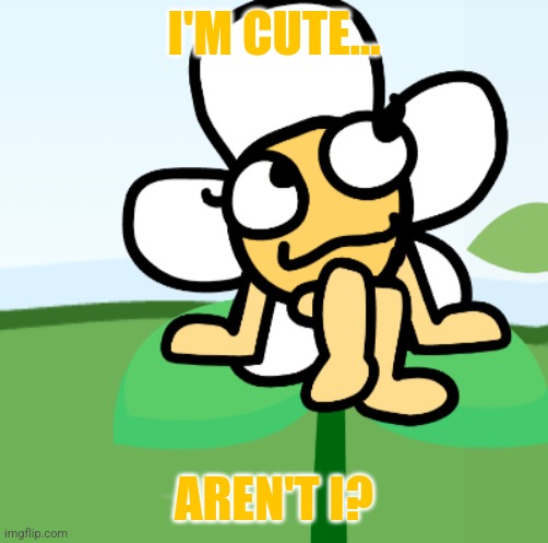 Welp... Chammy Is Cute | I'M CUTE... AREN'T I? | image tagged in chammy the daisy,chammy,mild as spring,cutie pie,cute,adorable | made w/ Imgflip meme maker