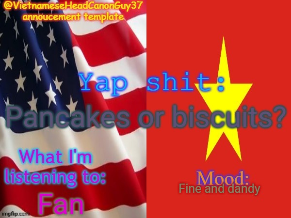 VietnameseHeadcanonGuy37s annoucement template | Pancakes or biscuits? Fine and dandy; Fan | image tagged in vietnameseheadcanonguy37s annoucement template,msmg,memes,pancakes,biscuits | made w/ Imgflip meme maker