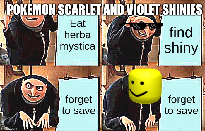 Gru's Plan | POKEMON SCARLET AND VIOLET SHINIES; Eat herba mystica; find shiny; forget to save; forget to save | image tagged in memes,gru's plan | made w/ Imgflip meme maker