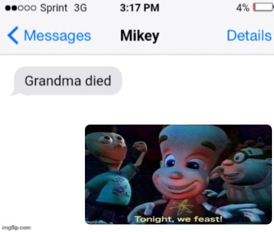 grandma died (add your reaction image) | image tagged in grandma died add your reaction image | made w/ Imgflip meme maker