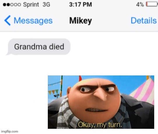 grandma died (add your reaction image) | image tagged in grandma died add your reaction image | made w/ Imgflip meme maker