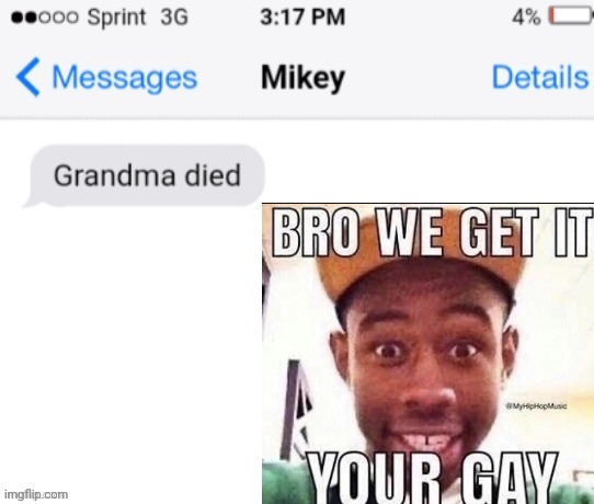 Guys, he did his grandma | image tagged in grandma died add your reaction image,memes,msmg,gay | made w/ Imgflip meme maker