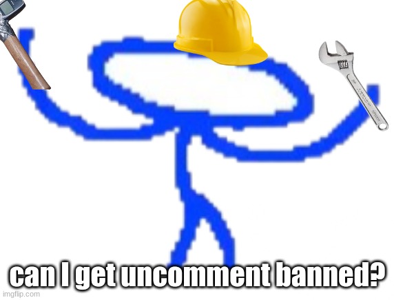 LETS GO BUGFIXING | can I get uncomment banned? | image tagged in lets go bugfixing | made w/ Imgflip meme maker