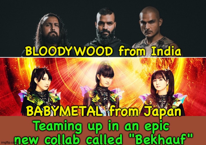 "Bekhauf" meaning "fearless" | BLOODYWOOD from India; BABYMETAL from Japan; Teaming up in an epic 
new collab called "Bekhauf" | image tagged in babymetal,bloodywood | made w/ Imgflip meme maker