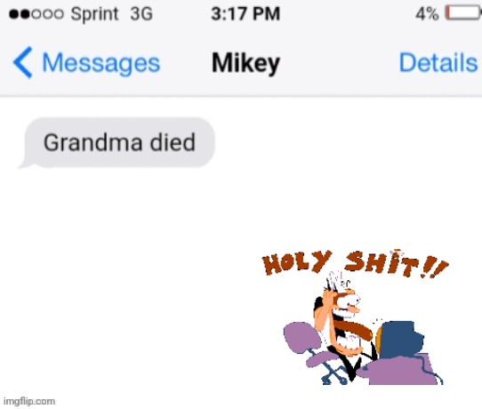 grandma died (add your reaction image) | image tagged in grandma died add your reaction image | made w/ Imgflip meme maker