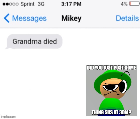 grandma died (add your reaction image) | image tagged in grandma died add your reaction image | made w/ Imgflip meme maker