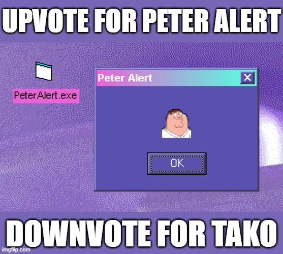 UPVOTE FOR PETER ALERT; DOWNVOTE FOR TAKO | made w/ Imgflip meme maker