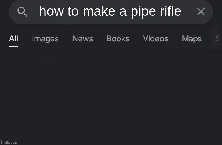 Fake search | how to make a pipe rifle | image tagged in fake search | made w/ Imgflip meme maker