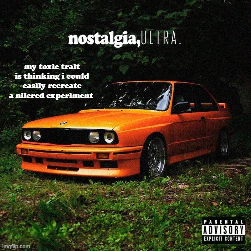 nostalgia, ultra. | my toxic trait is thinking i could easily recreate a nilered experiment | image tagged in nostalgia ultra | made w/ Imgflip meme maker