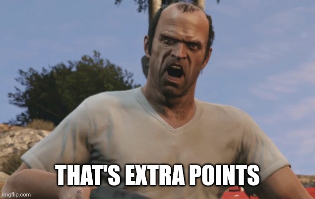 Trevor Philips | THAT'S EXTRA POINTS | image tagged in trevor philips | made w/ Imgflip meme maker