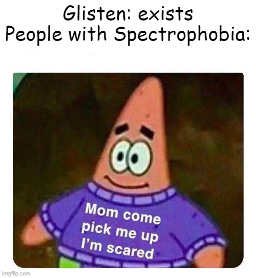 i am not a spectrophobic why it's just a cute little toon | Glisten: exists
People with Spectrophobia: | image tagged in patrick mom come pick me up i'm scared,dandy's world,glisten,spectrophobia,mirrors | made w/ Imgflip meme maker