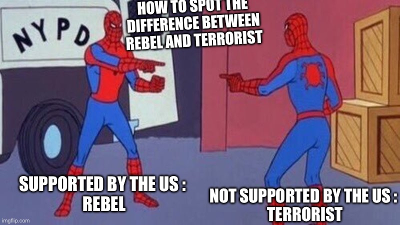 Rebel or terrorist? | HOW TO SPOT THE DIFFERENCE BETWEEN REBEL AND TERRORIST; SUPPORTED BY THE US : 
REBEL; NOT SUPPORTED BY THE US :
 TERRORIST | image tagged in rebel,terrorist,united states,syria | made w/ Imgflip meme maker