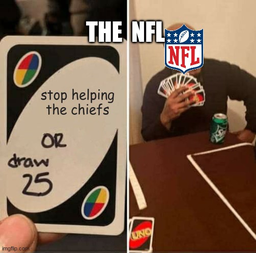 UNO Draw 25 Cards | THE  NFL; stop helping the chiefs | image tagged in memes,uno draw 25 cards | made w/ Imgflip meme maker