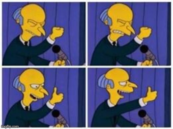 Monty Burns agrees | image tagged in monty burns agrees | made w/ Imgflip meme maker