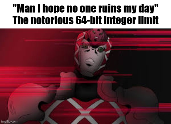 "Man I hope no one ruins my day"
The notorious 64-bit integer limit | made w/ Imgflip meme maker