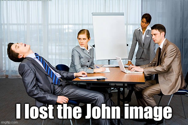 Zzzzzzz... | I lost the John image | image tagged in zzzzzzz | made w/ Imgflip meme maker