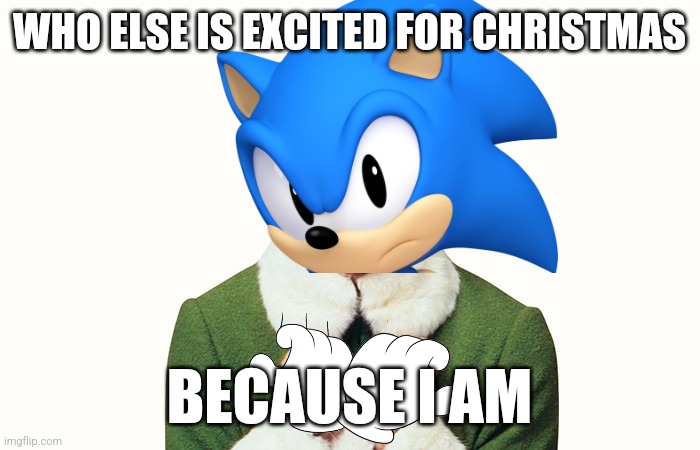 Anyone excited for xmas (comment in the comment section) | WHO ELSE IS EXCITED FOR CHRISTMAS; BECAUSE I AM | image tagged in buddy the elf excited | made w/ Imgflip meme maker