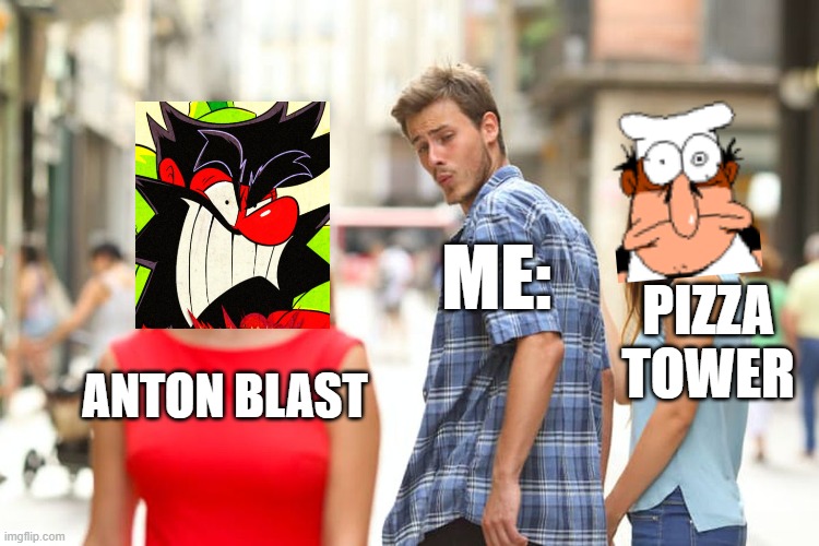 Um guys, have you ever heard of a game called ANTONBLAST? | ME:; PIZZA TOWER; ANTON BLAST | image tagged in memes,distracted boyfriend,pizza tower | made w/ Imgflip meme maker