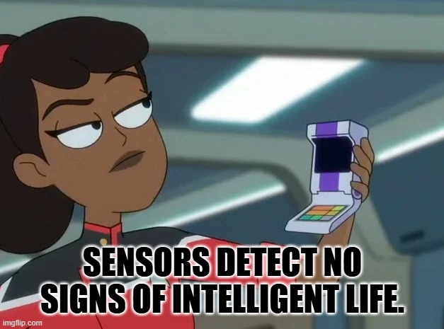 Tricorder | SENSORS DETECT NO SIGNS OF INTELLIGENT LIFE. | image tagged in tricorder | made w/ Imgflip meme maker