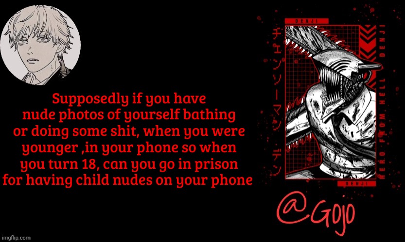 Gojo announcement template V6 | Supposedly if you have nude photos of yourself bathing or doing some shit, when you were younger ,in your phone so when you turn 18, can you go in prison for having child nudes on your phone | image tagged in gojo announcement template v6 | made w/ Imgflip meme maker