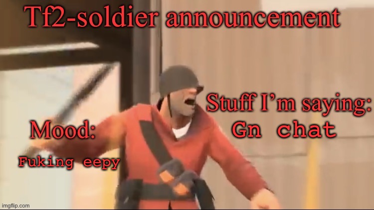 Tf2-soldier announcement | Fuking eepy; Gn chat | image tagged in tf2-soldier announcement | made w/ Imgflip meme maker