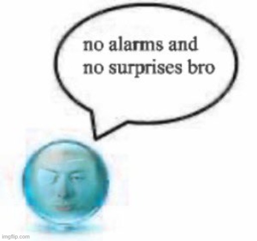 image tagged in no alarms bro ball | made w/ Imgflip meme maker