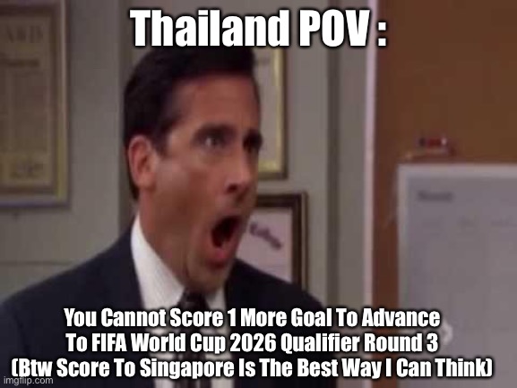 No God Plz No! : Thailand POV : | Thailand POV :; You Cannot Score 1 More Goal To Advance To FIFA World Cup 2026 Qualifier Round 3 (Btw Score To Singapore Is The Best Way I Can Think) | image tagged in no god no god please no | made w/ Imgflip meme maker